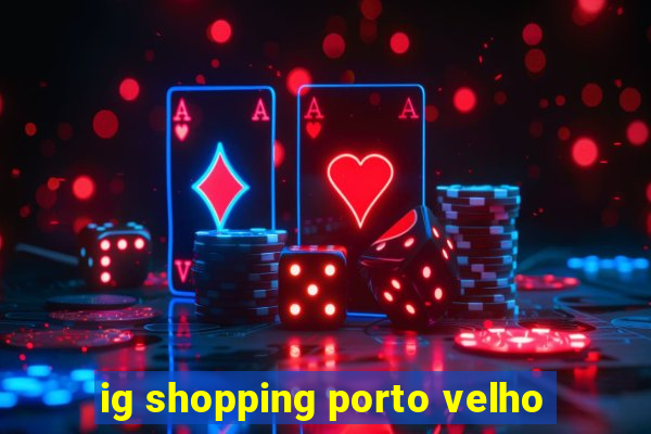 ig shopping porto velho